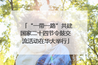 “一带一路”共建国家二十四节令鼓交流活动在华大举行