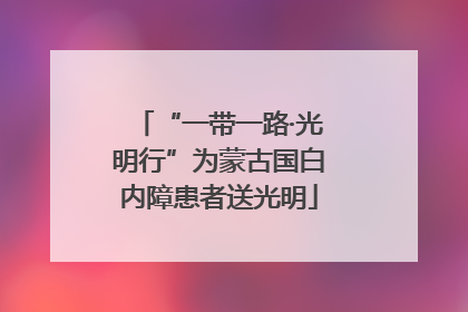 “一带一路·光明行”为蒙古国白内障患者送光明