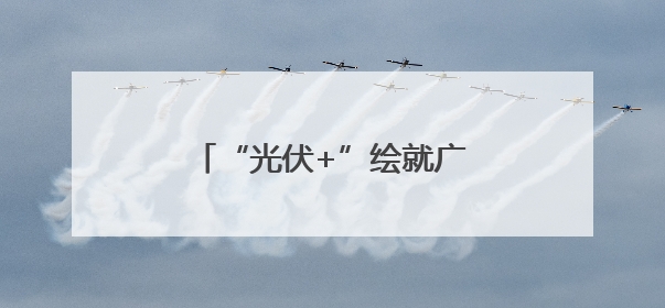 “光伏+”绘就广西能源转型新图景