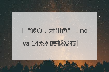 “够真，才出色”，nova 14系列震撼发布