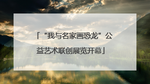 “我与名家画恐龙”公益艺术联创展览开幕