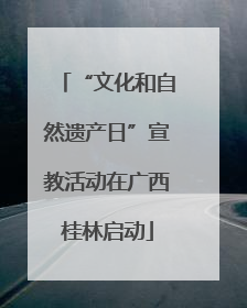 “文化和自然遗产日”宣教活动在广西桂林启动