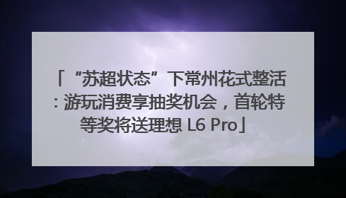“苏超状态”下常州花式整活：游玩消费享抽奖机会，首轮特等奖将送理想 L6 Pro