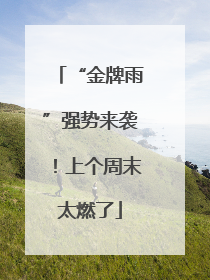 “金牌雨”强势来袭！上个周末太燃了