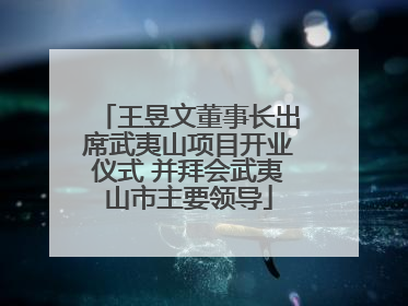 王昱文董事长出席武夷山项目开业仪式 并拜会武夷山市主要领导