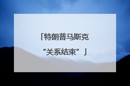 特朗普马斯克“关系结束”