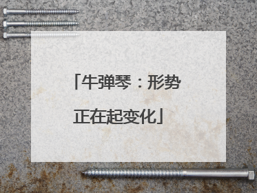 牛弹琴：形势正在起变化