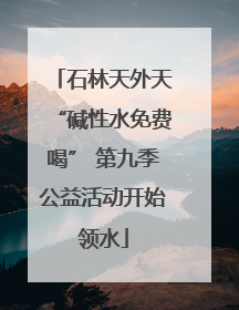 石林天外天“碱性水免费喝” 第九季公益活动开始领水