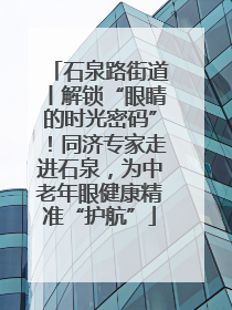 石泉路街道丨解锁“眼睛的时光密码”！同济专家走进石泉，为中老年眼健康精准“护航”