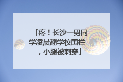 疼！长沙一男同学凌晨翻学校围栏，小腿被刺穿