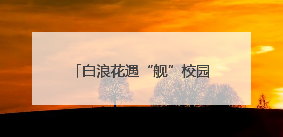 白浪花遇“舰”校园青 长沙舰官兵返乡宣讲点燃学子报国热情