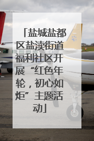 盐城盐都区盐渎街道福利社区开展“红色年轮，初心如炬”主题活动