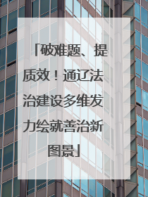 破难题、提质效！通辽法治建设多维发力绘就善治新图景