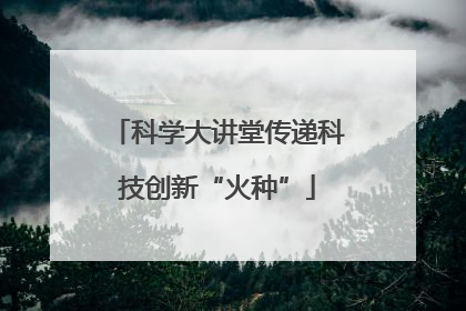 科学大讲堂传递科技创新“火种”