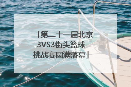 第二十一届北京3VS3街头篮球挑战赛圆满落幕