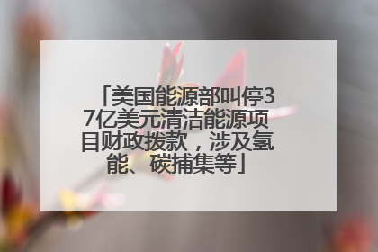 美国能源部叫停37亿美元清洁能源项目财政拨款，涉及氢能、碳捕集等