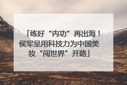 练好“内功”再出海！侯军呈用科技力为中国美妆“闯世界”开路