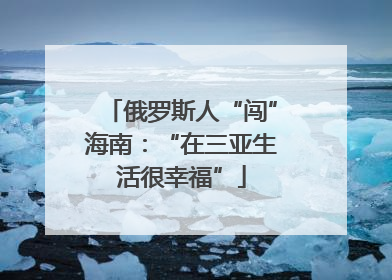 俄罗斯人“闯”海南：“在三亚生活很幸福”