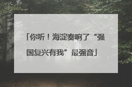 你听！海淀奏响了“强国复兴有我”最强音