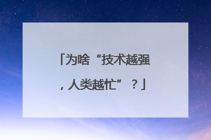 为啥“技术越强，人类越忙”？