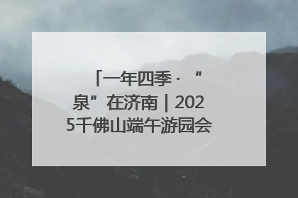 一年四季 · “泉”在济南｜2025千佛山端午游园会邀您共享亲子时光