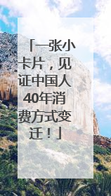 一张小卡片，见证中国人40年消费方式变迁！