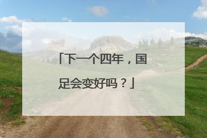 下一个四年，国足会变好吗？
