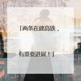 两条在建高铁，有重要进展！