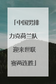 中国男排力克荷兰队 迎来世联赛两连胜