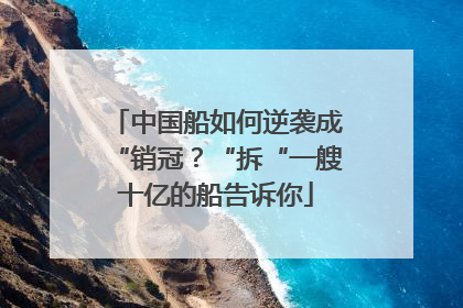 中国船如何逆袭成“销冠？“拆“一艘十亿的船告诉你
