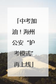 中考加油！海州公安“护考模式”再上线