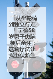 从坐轮椅到独立行走！宁德58岁男子患脑梗后亲述：这套疗法让我重获新生