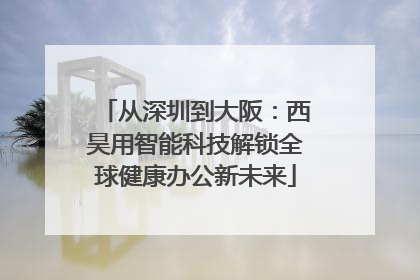 从深圳到大阪：西昊用智能科技解锁全球健康办公新未来