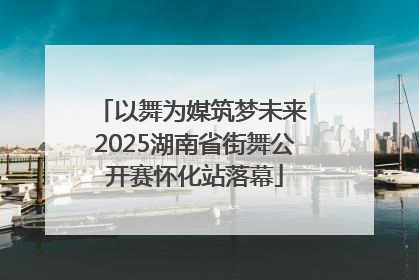 以舞为媒筑梦未来 2025湖南省街舞公开赛怀化站落幕