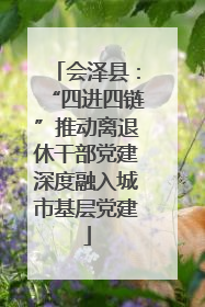 会泽县：“四进四链”推动离退休干部党建深度融入城市基层党建