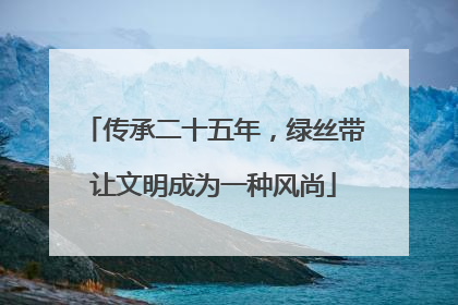 传承二十五年，绿丝带让文明成为一种风尚