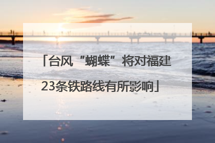台风“蝴蝶”将对福建23条铁路线有所影响
