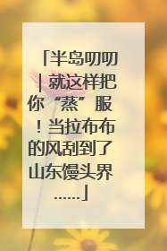 半岛叨叨｜就这样把你“蒸”服！当拉布布的风刮到了山东馒头界……