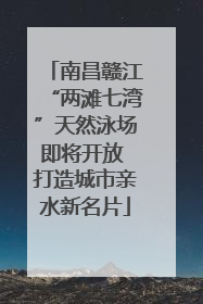 南昌赣江“两滩七湾”天然泳场即将开放 打造城市亲水新名片