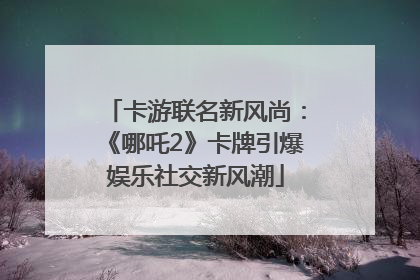 卡游联名新风尚：《哪吒2》卡牌引爆娱乐社交新风潮