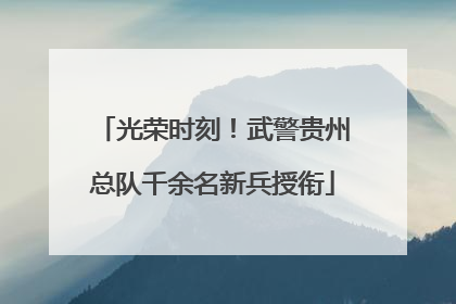 光荣时刻！武警贵州总队千余名新兵授衔