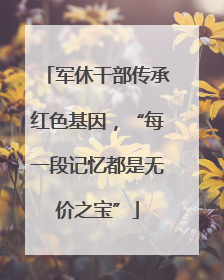 军休干部传承红色基因，“每一段记忆都是无价之宝”