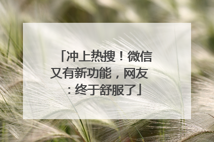 冲上热搜！微信又有新功能，网友：终于舒服了