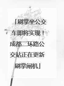 刷掌坐公交车即将实现！成都二环路公交站正在更新刷掌闸机