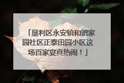 垦利区永安镇和谐家园社区正泰田园小区这场百家宴真热闹！