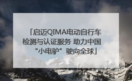启迈QIMA电动自行车检测与认证服务 助力中国“小电驴”驶向全球