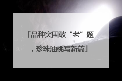 品种突围破“老”题，珍珠油桃写新篇