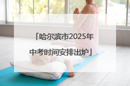 哈尔滨市2025年中考时间安排出炉