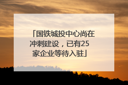 国铁城投中心尚在冲刺建设，已有25家企业等待入驻