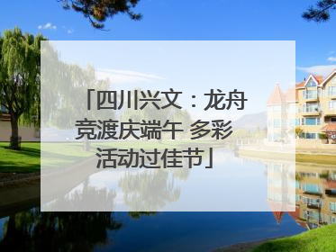 四川兴文：龙舟竞渡庆端午 多彩活动过佳节